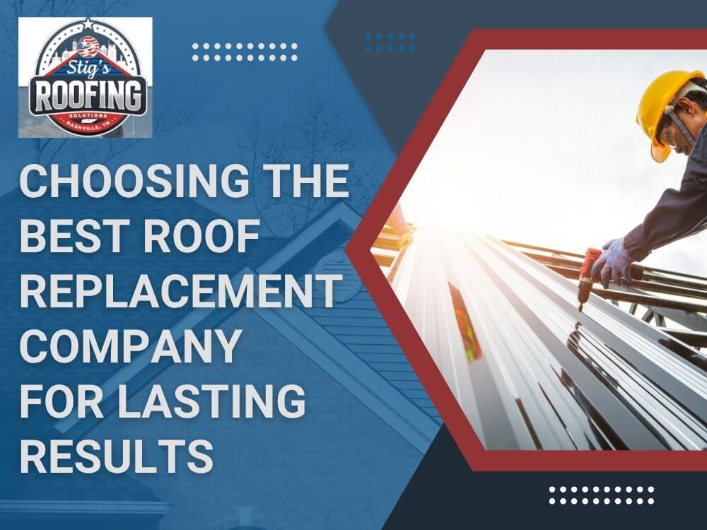 Roof Replacement - Choosing the Best Roof Replacement Company for Lasting Results - Stigs Roofing