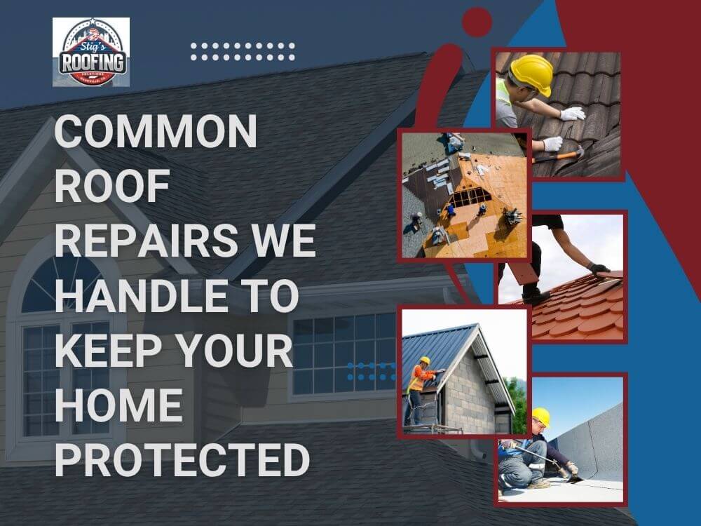 Roof Repair Services - Common Roof Repairs We Handle to Keep Your Home Protected - Stigs Roofing