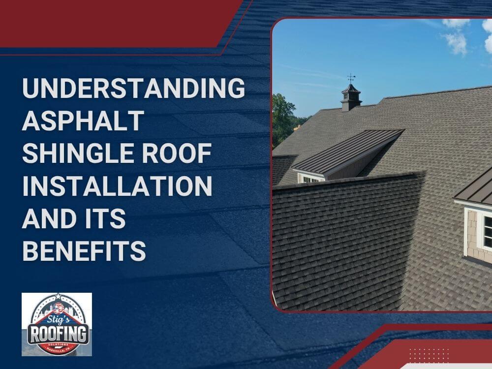 asphalt shingle roof installation - Understanding Asphalt Shingle Roof Installation and Its Benefits - Stigs Roofing